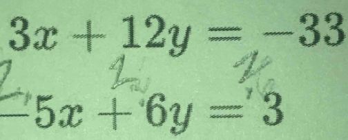 3x+12y=-33
∠ 5x+6y=3