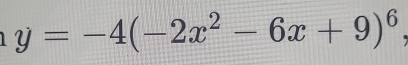 y=-4(-2x^2-6x+9)^6