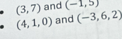 (3,7) and (-1,5)
(4,1,0) and (-3,6,2)