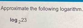Approximate the following logarithm.
log _223