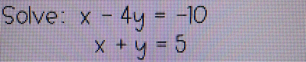 Solve: x-4y=-10
x+y=5