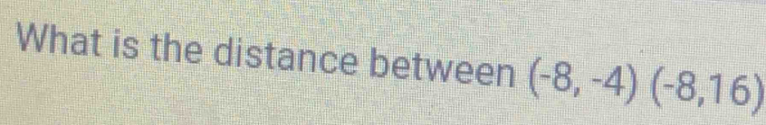 What is the distance between (-8,-4)(-8,16)