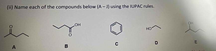 (ii) Name each of the compounds below (A-J) using the IUPAC rules. 
OH 
HO 
A 
B 
C 
D 
E