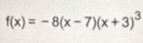 f(x)=-8(x-7)(x+3)^3