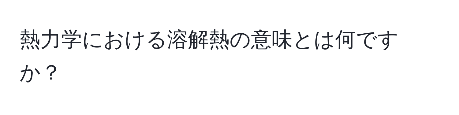 熱力学における溶解熱の意味とは何ですか？