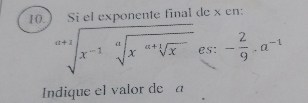 Si el exponente final de x en:
sqrt[a+1](x^(-1)sqrt [a]x^(a+1)sqrt x) es: - 2/9 · a^(-1)
Indique el valor de a