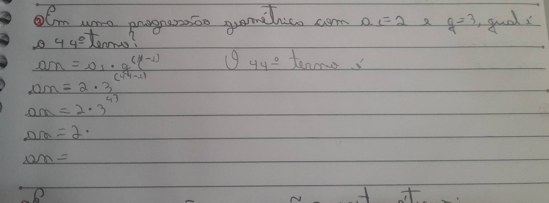 OCm uro prograroo gramdlice com a_1=2 2  9/9 =3 guods
44° tenme?
a_n=x_1·  (g(n-1))/(4^(n-1)) 
(9 44° tenmo
0n=2· 3
a_n=2· 3^(43)
DB=2·
om=