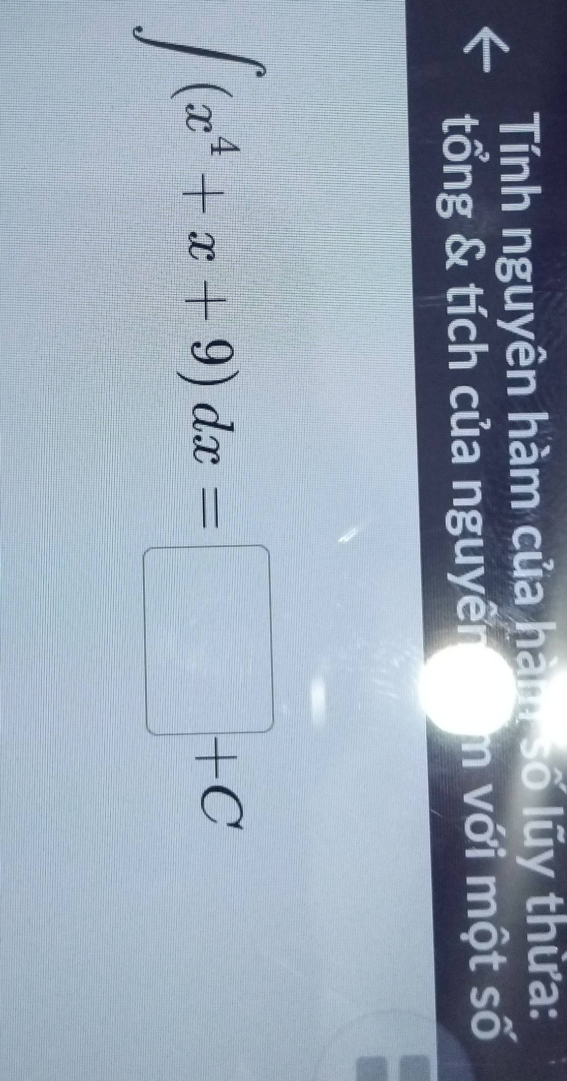 Tính nguyên hàm của hàm số lũy thừa: 
tổng & tích của nguyên âm với một số
∈t (x^4+x+9)dx=□ +C