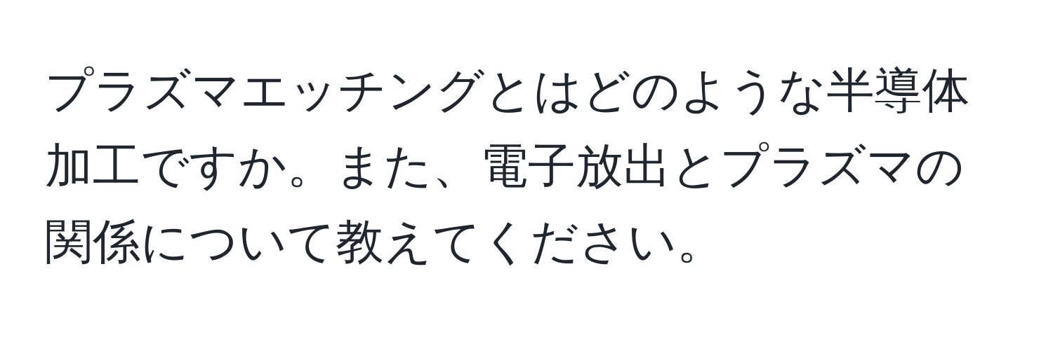 プラズマエッチングとはどのような半導体加工ですか。また、電子放出とプラズマの関係について教えてください。