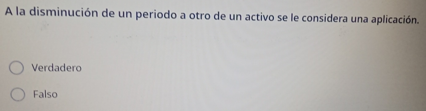 A la disminución de un periodo a otro de un activo se le considera una aplicación.
Verdadero
Falso