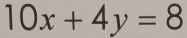 10x+4y=8