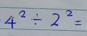 4^2/ 2^2=