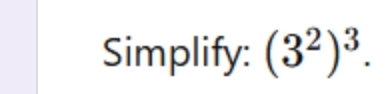 Simplify: (3^2)^3.