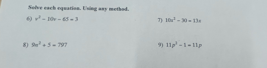 Solve each equation. Using any method. 
6) v^2-10v-65=3
7) 10x^2-30=13x
8) 9n^2+5=797 9) 11p^2-1=11p