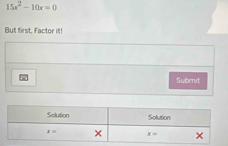 15x^2-10x=0
But first, Factor it!
389
Submit