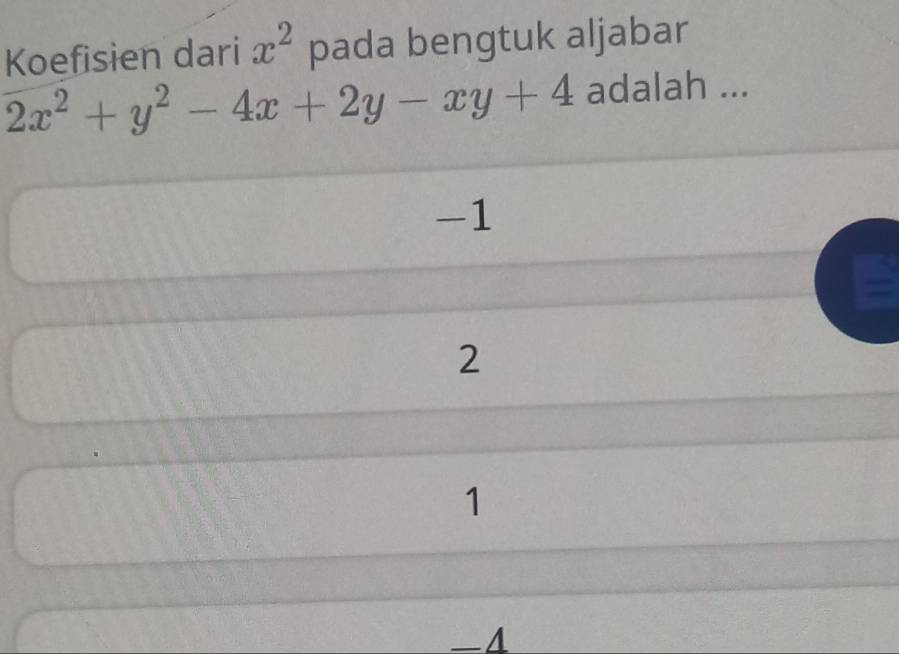 Koefisien dari x^2 pada bengtuk aljabar
2x^2+y^2-4x+2y-xy+4 adalah ...
-1
2
1
-4