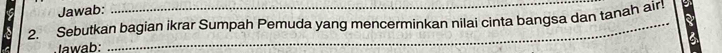 Jawab: 
2. Sebutkan bagian ikrar Sumpah Pemuda yang mencerminkan nilai cinta bangsa dan tanah air! 
Jawab: