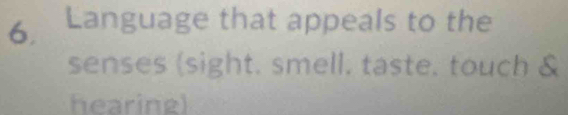 Language that appeals to the 
senses (sight. smell. taste. touch & 
hearing)