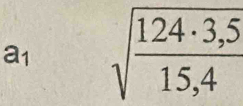 a_1
sqrt(frac 124· 3,5)15,4