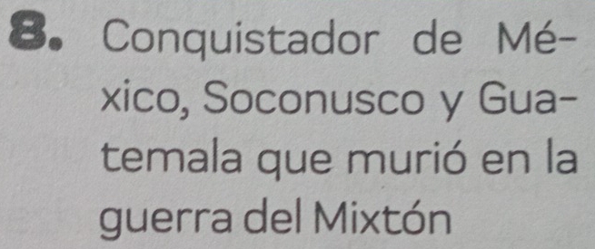 Conquistador de Mé- 
xico, Soconusco y Gua- 
temala que murió en la 
guerra del Mixtón