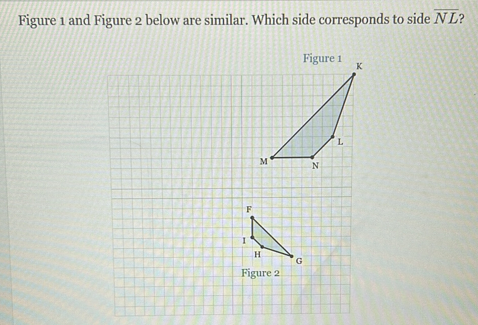 Figure 1 and Figure 2 below are similar. Which side corresponds to side overline NL
Figure 1 K
L
M N
Figure 2