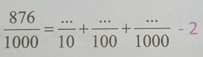  876/1000 = (...)/10 + (...)/100 + (...)/1000 -2