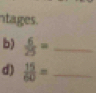 ntages. 
b)  6/25 = _ 
d)  15/60 = _ 