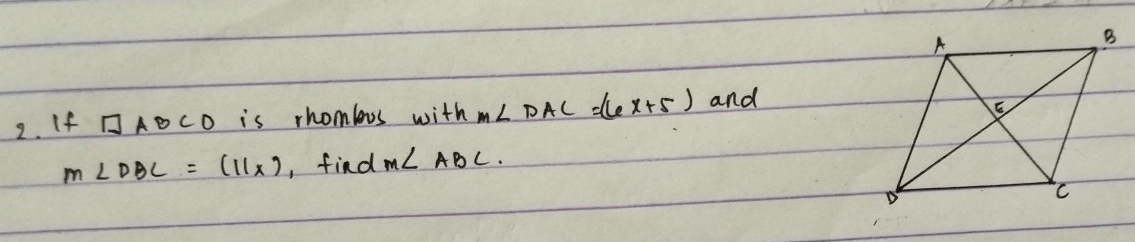 If □ ABCD is rhomboos with m∠ DAC=(6x+5) and
m∠ DBC=(11x) , find m∠ ABC.