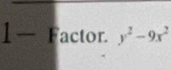 1— Factor. y^2-9x^2