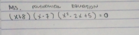 AS. POLINOMIPK EOURTION
(x+8)(x-7)(x^2-2x+5)=0