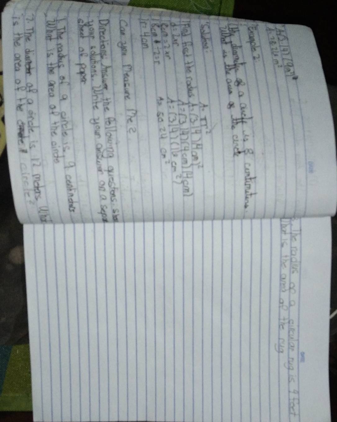 6sqrt(3)· 14)(9m^2)^2
TThe radus op a eicular rug is 9 feet
A 28-26m^2
What is the ared of the cug 
Bxample 2 
ths, damck af a cuelt is 8 continatin 
What is the aree as the cck 
"Soluboo A· π r^2
ind first the radus A=(3.14)(4cm)^2
A=(3.14)(4cm)(4cm)
d=2xr
8cm=2xr^2
A=(3.14)(16m^2)
18cm/ 2=r A=50.24cm^2
Ir=4cm
Can you Peasure PeZ 
Directions Ansure the following quesions. shae 
your solutions. Write your answer on a sepl 
sheek of paper 
The radus of a circle is, 9 centinchos.What is the area of the cirde 
77. The diameer of a circle is 17 meters. What 
is the area of the ciccle?