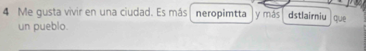 Me gusta vivir en una ciudad. Es más neropimtta y más dstlairniu que 
un pueblo.