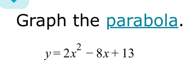 Graph the parabola.
y=2x^2-8x+13