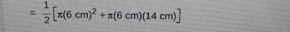 = 1/2 [π (6cm)^2+π (6cm)(14cm)]