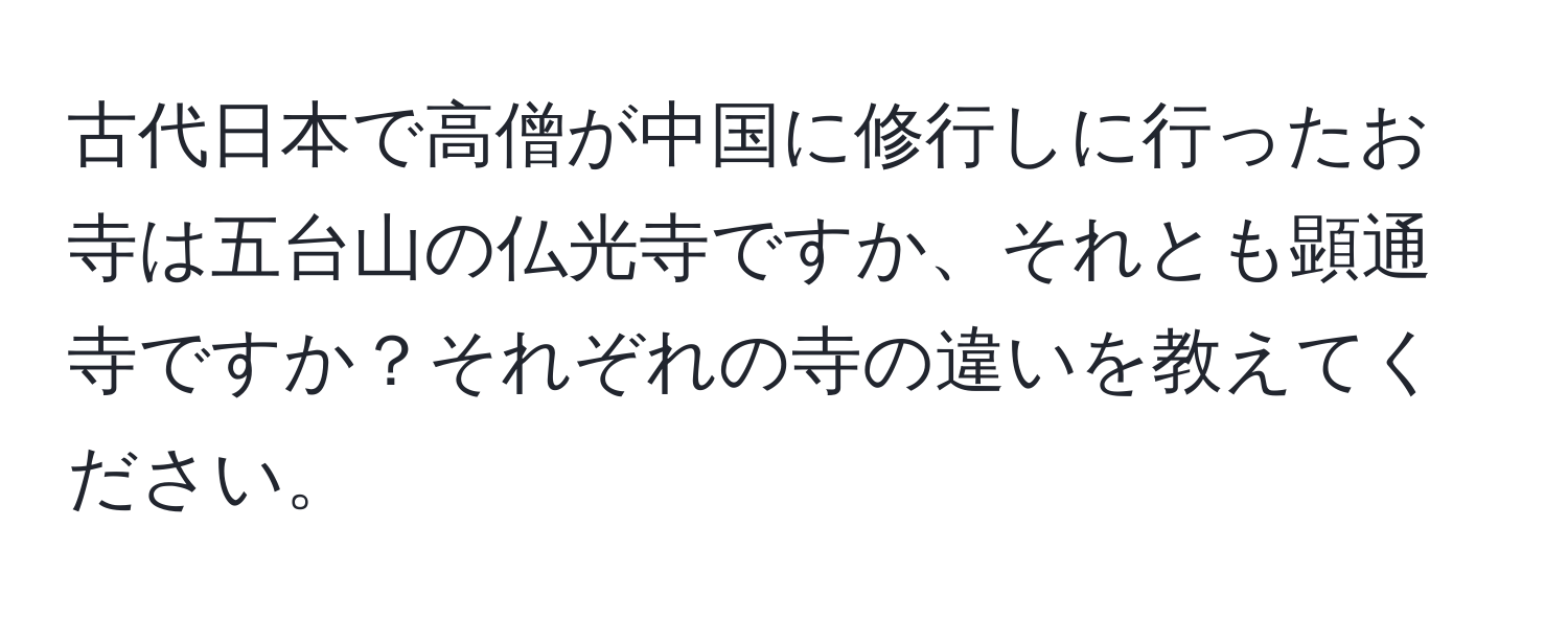 古代日本で高僧が中国に修行しに行ったお寺は五台山の仏光寺ですか、それとも顕通寺ですか？それぞれの寺の違いを教えてください。