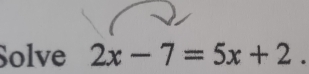 Solve 2x-7=5x+2.