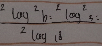 frac ^2log^2b:^2log^232log 18=