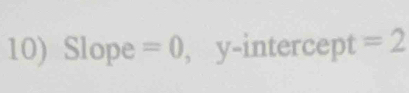 Slope =0 , y-intercept =2