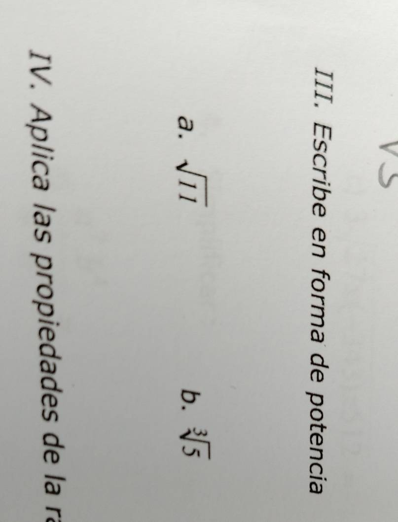 Escribe en forma de potencia 
a. sqrt(11) b. sqrt[3](5)
IV. Aplica las propiedades de la ra