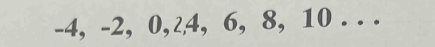 -4, -2, 0,? 4, 6, 8, 10. . .