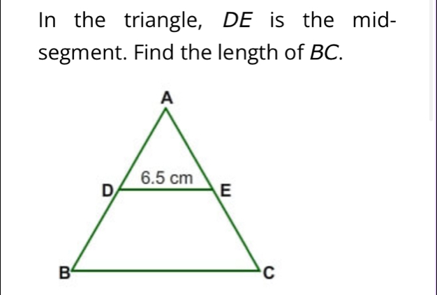 In the triangle, DE is the mid- 
segment. Find the length of BC.