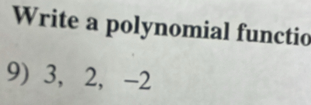 Write a polynomial functio 
9) 3, 2, -2