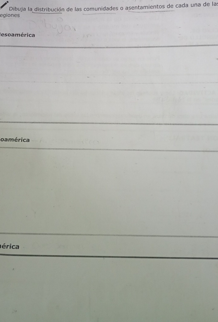 Dibuja la distribución de las comunidades o asentamientos de cada una de las 
egiones 
leso a mérica 
oamérica 
érica