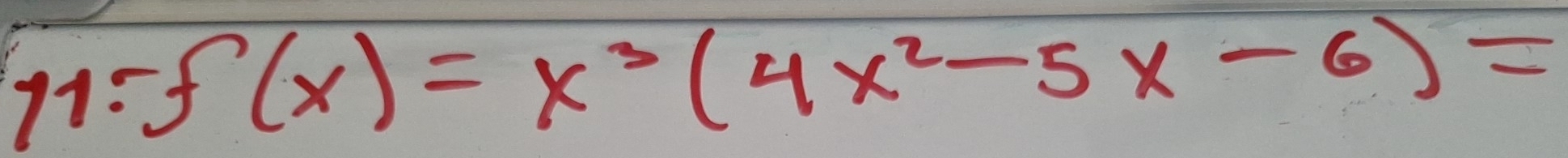 11:f(x)=x^3(4x^2-5x-6)=