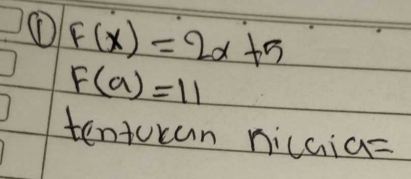 ① F(x)=2x+5
f(a)=11
tentocan nicaia=