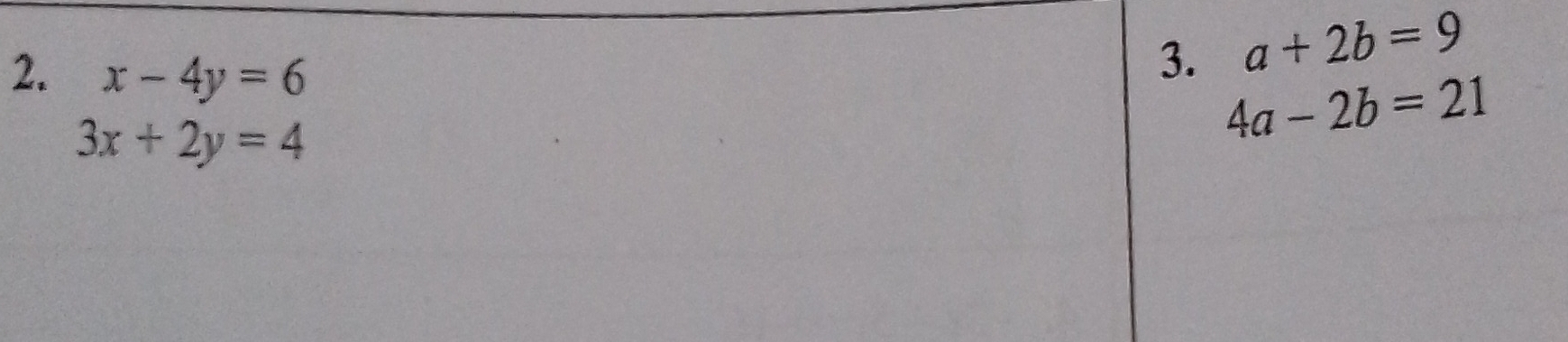 x-4y=6
3. a+2b=9
3x+2y=4
4a-2b=21