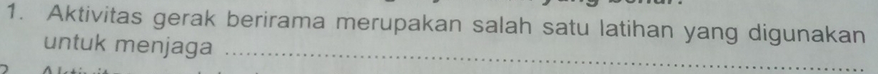 Aktivitas gerak berirama merupakan salah satu latihan yang digunakan 
untuk menjaga_