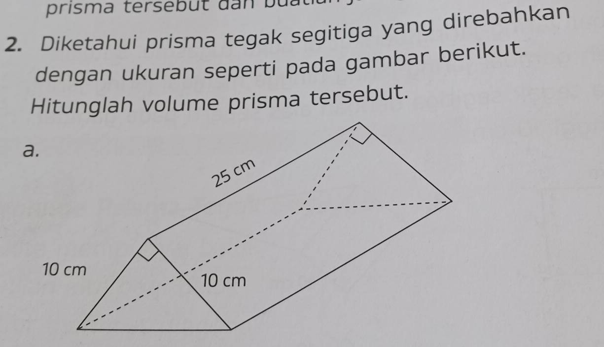 prisma tersebut đan b a t 
2. Diketahui prisma tegak segitiga yang direbahkan 
dengan ukuran seperti pada gambar berikut. 
Hitunglah volume prisma tersebut.