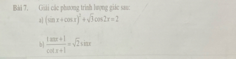 Giải các phương trình lượng giác sau: 
a (sin x+cos x)^2+sqrt(3)cos 2x=2
b  (tan x+1)/cot x+1 =sqrt(2)sin x