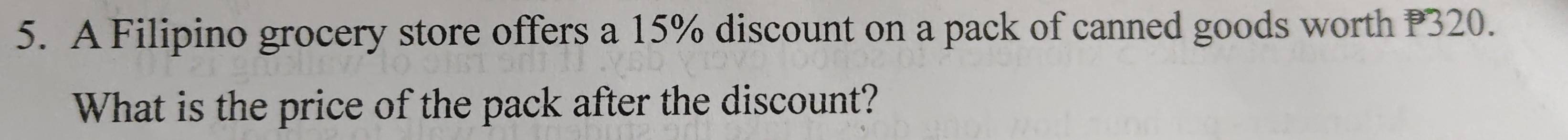 A Filipino grocery store offers a 15% discount on a pack of canned goods worth P320. 
What is the price of the pack after the discount?